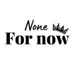 None for now