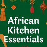 African Kitchen Essentials